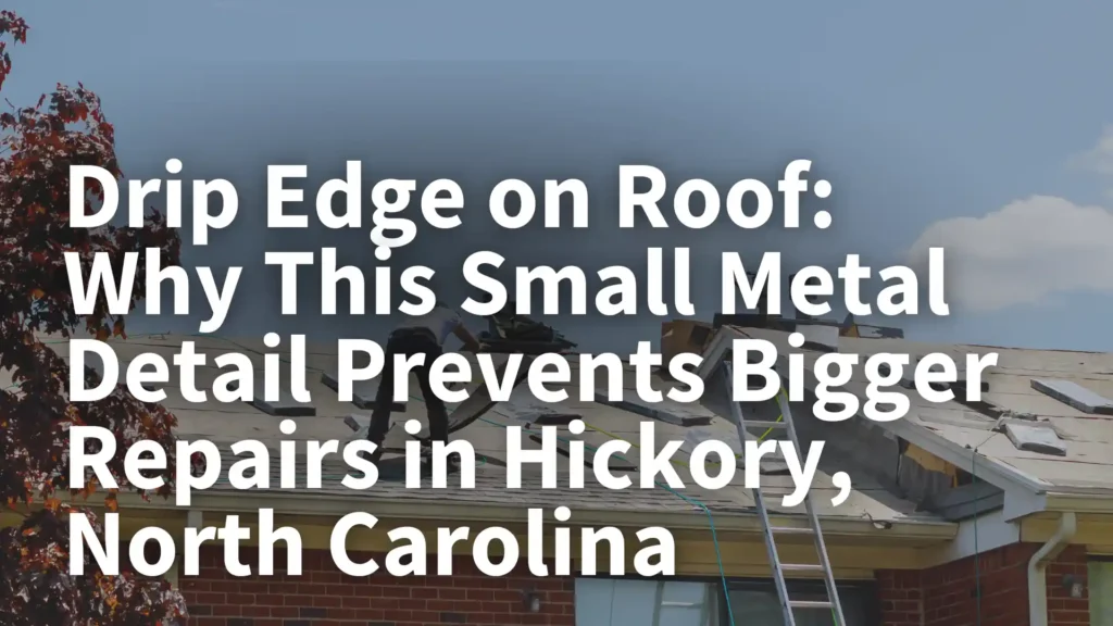 Drip Edge on Roof_ Why This Small Metal Detail Prevents Bigger Repairs in Hickory, North Carolina image